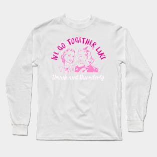 We Go Together Like Drunk And Disorderly Long Sleeve T-Shirt